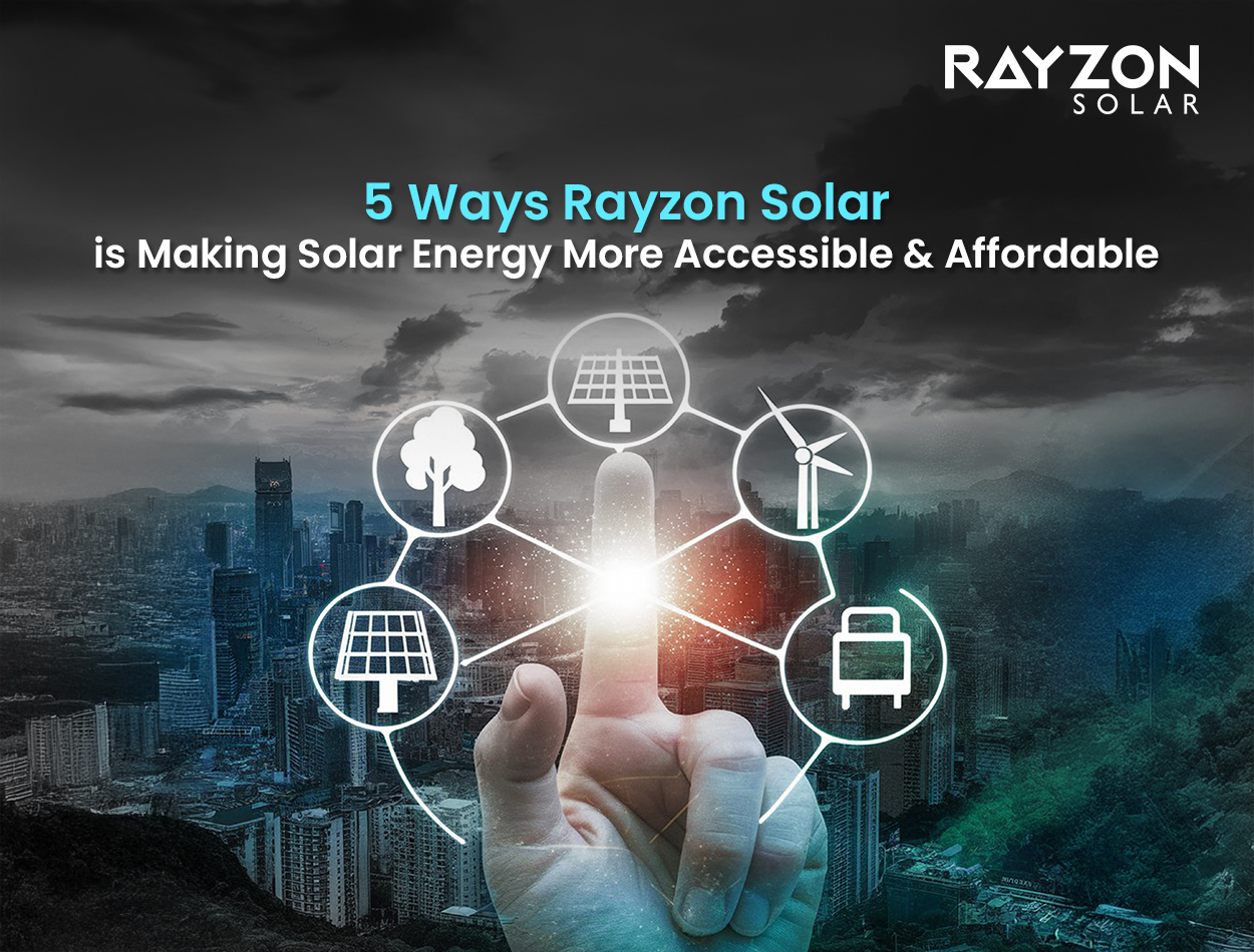 5 Ways Rayzon Solar is Making Solar Energy More Accessible and Affordable