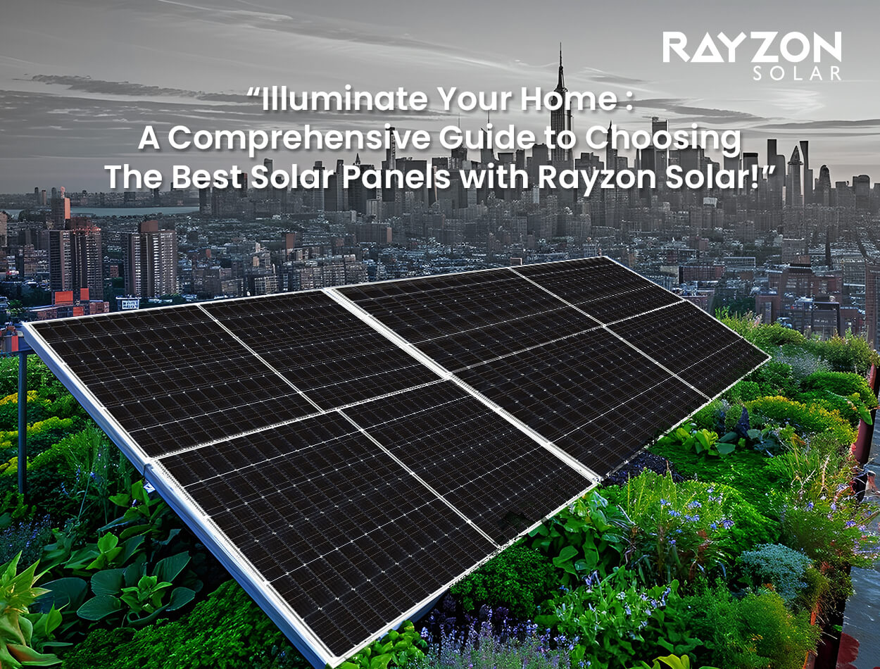 Illuminate Your Home: A Comprehensive Guide to Choosing the Best Solar Panels with Rayzon Solar!