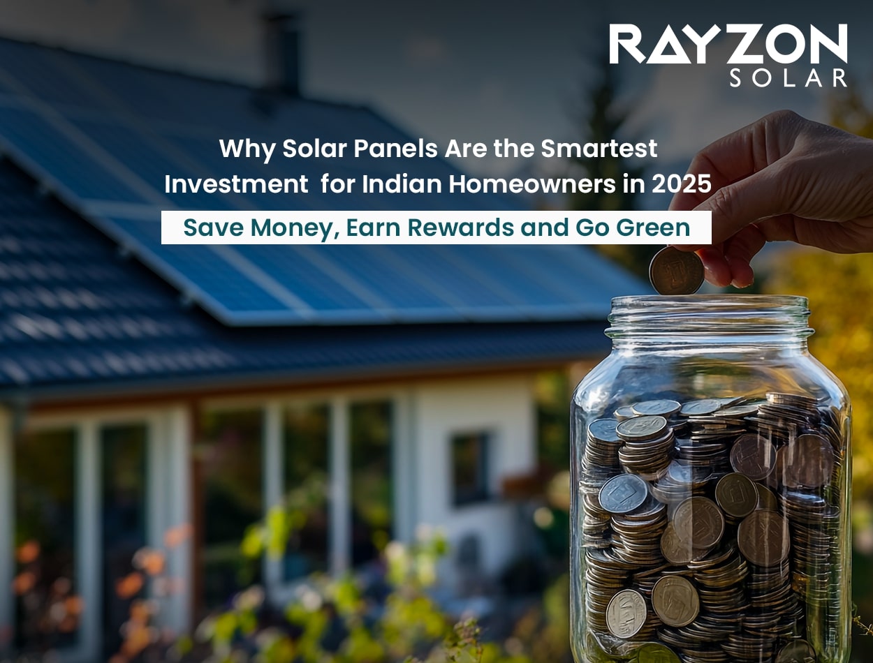 Why Solar Panels Are the Smartest Investment for Indian Homeowners in 2025: Save Money, Earn Rewards, and Go Green