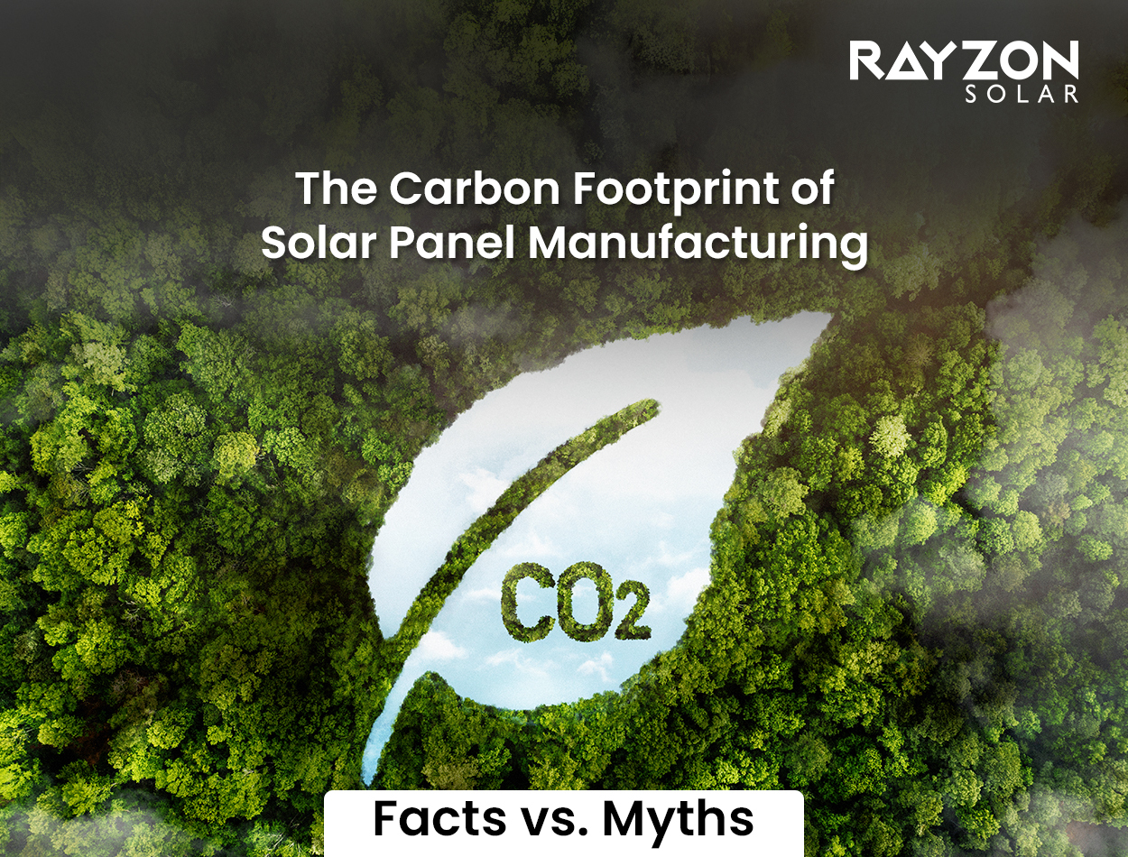 The Carbon Footprint of Solar Panel Manufacturing: Facts vs. Myths